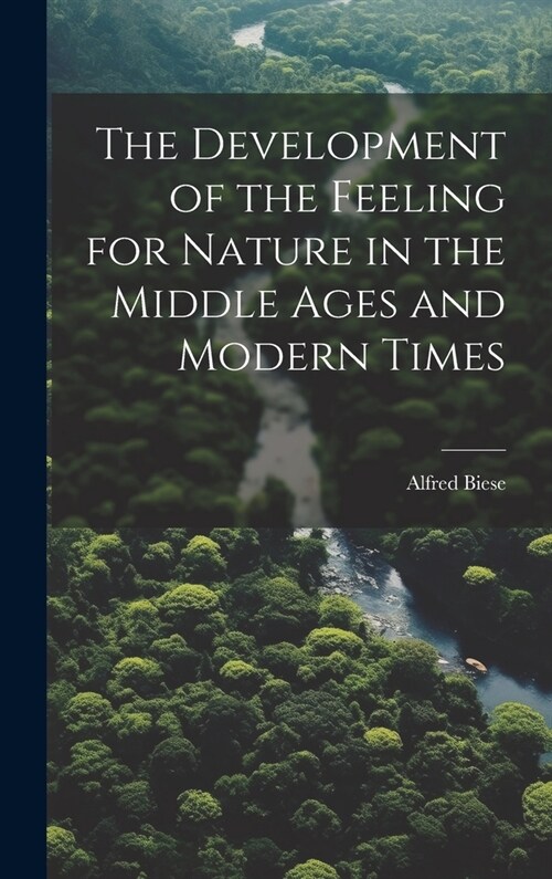 The Development of the Feeling for Nature in the Middle Ages and Modern Times (Hardcover)