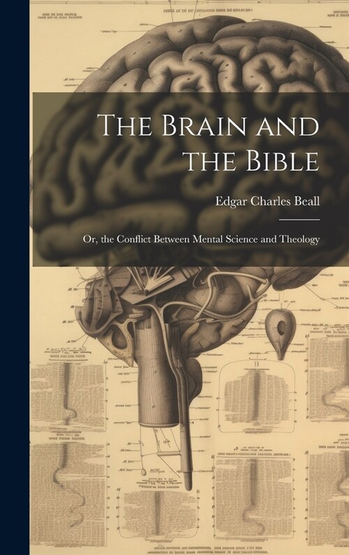 The Brain and the Bible: Or, the Conflict Between Mental Science and Theology (Hardcover)