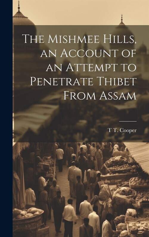 The Mishmee Hills, an Account of an Attempt to Penetrate Thibet From Assam (Hardcover)