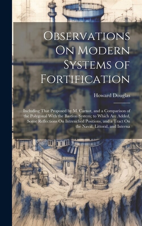 Observations On Modern Systems of Fortification: Including That Proposed by M. Carnot, and a Comparison of the Polygonal With the Bastion System; to W (Hardcover)