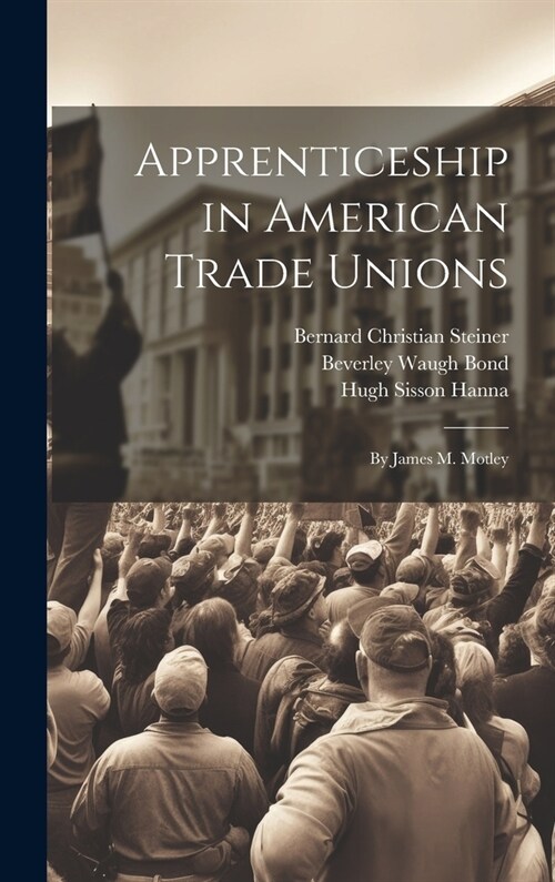 Apprenticeship in American Trade Unions: By James M. Motley (Hardcover)