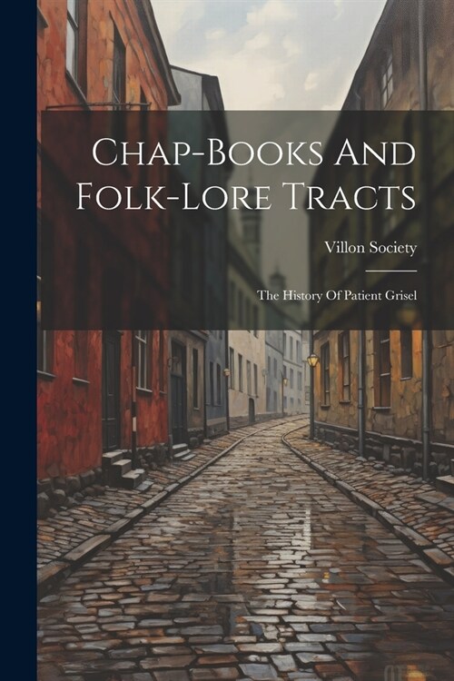 Chap-books And Folk-lore Tracts: The History Of Patient Grisel (Paperback)