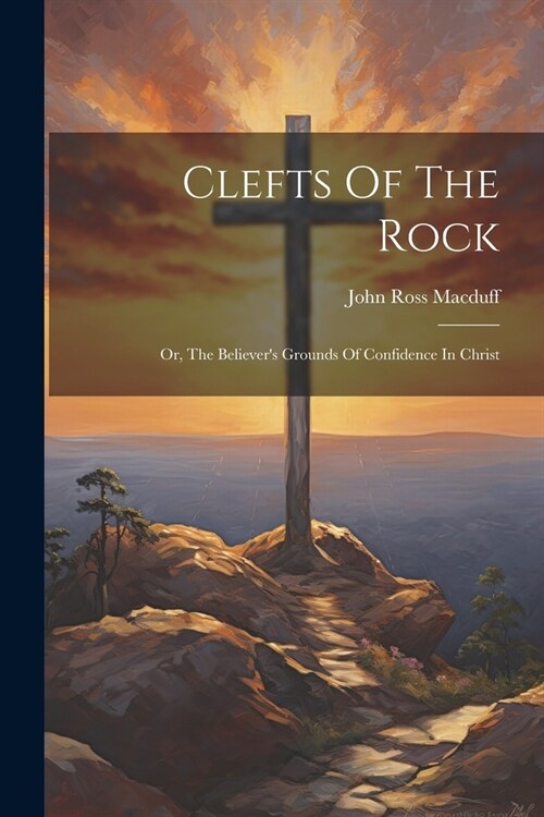 Clefts Of The Rock: Or, The Believers Grounds Of Confidence In Christ (Paperback)