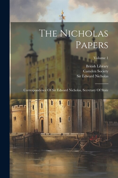 The Nicholas Papers: Correspondence Of Sir Edward Nicholas, Secretary Of State; Volume 1 (Paperback)