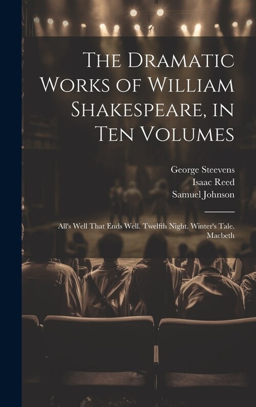 The Dramatic Works of William Shakespeare, in Ten Volumes: Alls Well That Ends Well. Twelfth Night. Winters Tale. Macbeth (Hardcover)