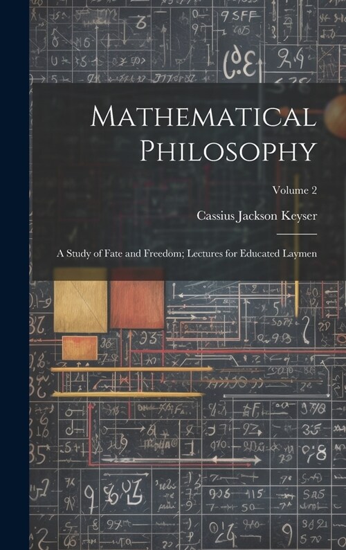 Mathematical Philosophy: A Study of Fate and Freedom; Lectures for Educated Laymen; Volume 2 (Hardcover)