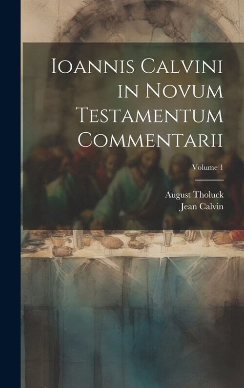 Ioannis Calvini in Novum Testamentum Commentarii; Volume 1 (Hardcover)