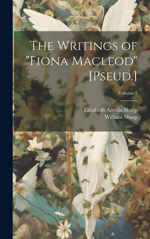 The Writings of Fiona Macleod [Pseud.]; Volume 5 (Hardcover)