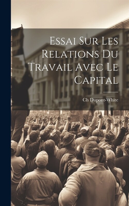 Essai Sur Les Relations Du Travail Avec Le Capital (Hardcover)