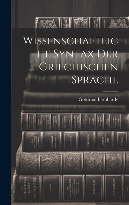 Wissenschaftliche Syntax der Griechischen Sprache (Hardcover)