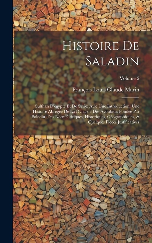 Histoire De Saladin: Sulthan Degypte Et De Syrie: Avic Une Introduction, Une Histoire Abreg? De La Dynastie Des Ayoubites Fond? Par Sala (Hardcover)