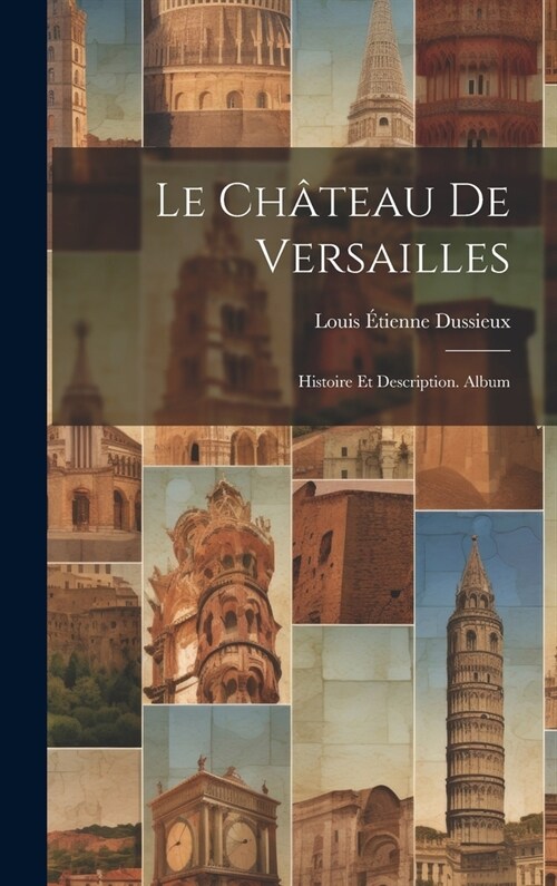 Le Ch?eau De Versailles: Histoire Et Description. Album (Hardcover)