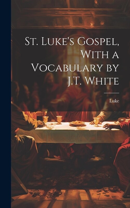 St. Lukes Gospel, With a Vocabulary by J.T. White (Hardcover)