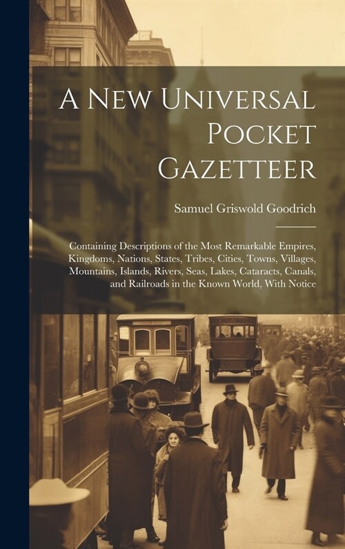 A New Universal Pocket Gazetteer: Containing Descriptions of the Most Remarkable Empires, Kingdoms, Nations, States, Tribes, Cities, Towns, Villages, (Hardcover)