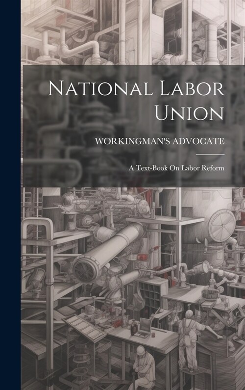 National Labor Union: A Text-Book On Labor Reform (Hardcover)