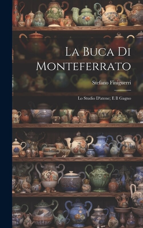 La Buca Di Monteferrato: Lo Studio Datene; E Il Gagno (Hardcover)