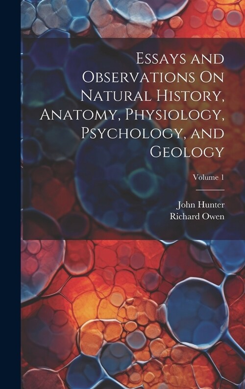 Essays and Observations On Natural History, Anatomy, Physiology, Psychology, and Geology; Volume 1 (Hardcover)
