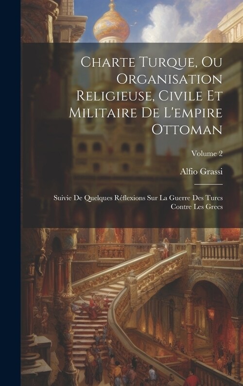 Charte Turque, Ou Organisation Religieuse, Civile Et Militaire De Lempire Ottoman: Suivie De Quelques R?lexions Sur La Guerre Des Turcs Contre Les G (Hardcover)