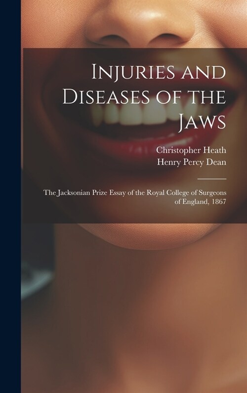 Injuries and Diseases of the Jaws: The Jacksonian Prize Essay of the Royal College of Surgeons of England, 1867 (Hardcover)