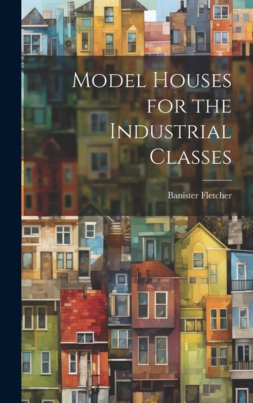 Model Houses for the Industrial Classes (Hardcover)