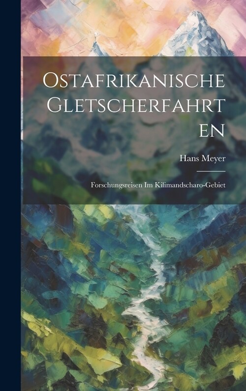 Ostafrikanische Gletscherfahrten: Forschungsreisen Im Kilimandscharo-Gebiet (Hardcover)