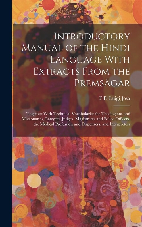 Introductory Manual of the Hindi Language With Extracts From the Prems?ar: Together With Technical Vocabularies for Theologians and Missionaries, Law (Hardcover)