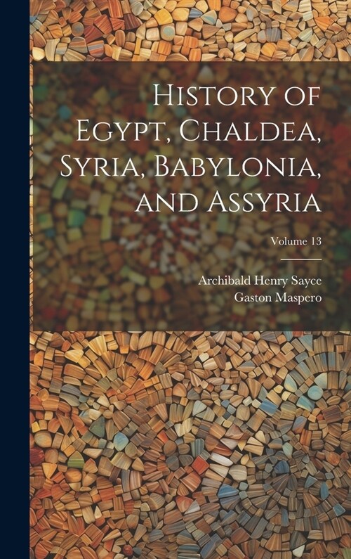 History of Egypt, Chaldea, Syria, Babylonia, and Assyria; Volume 13 (Hardcover)