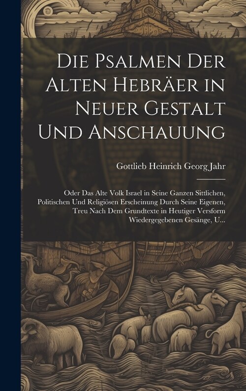 Die Psalmen Der Alten Hebr?r in Neuer Gestalt Und Anschauung: Oder Das Alte Volk Israel in Seine Ganzen Sittlichen, Politischen Und Religi?en Ersche (Hardcover)