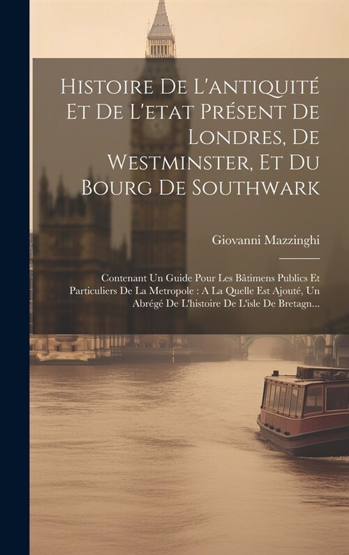 Histoire De Lantiquit?Et De Letat Pr?ent De Londres, De Westminster, Et Du Bourg De Southwark: Contenant Un Guide Pour Les B?imens Publics Et Par (Hardcover)