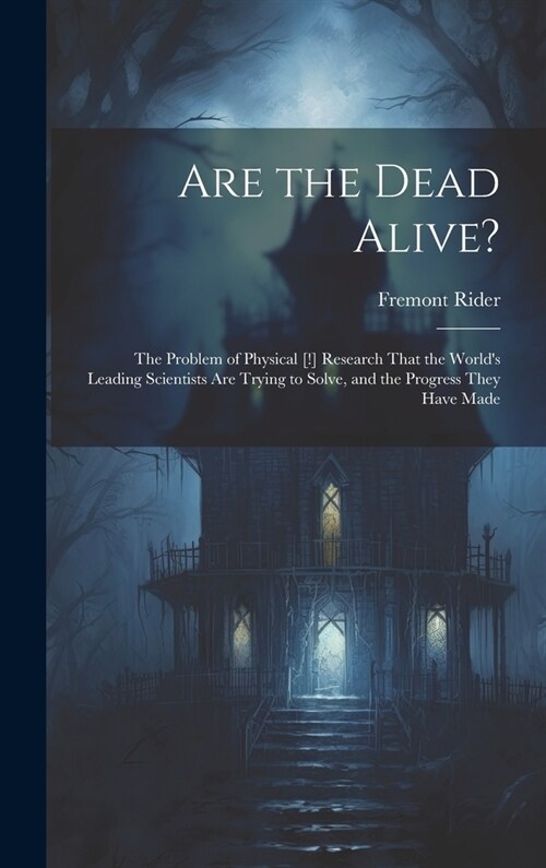 Are the Dead Alive?: The Problem of Physical [!] Research That the Worlds Leading Scientists Are Trying to Solve, and the Progress They Ha (Hardcover)