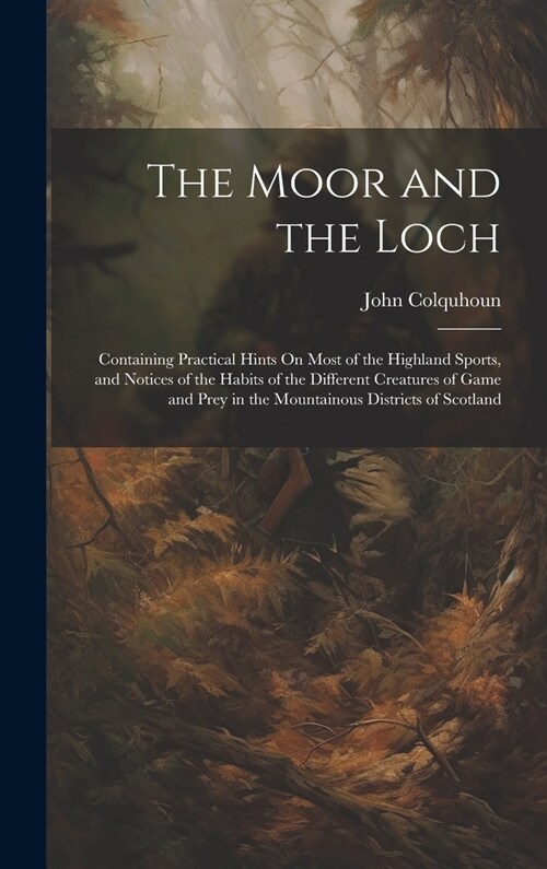 The Moor and the Loch: Containing Practical Hints On Most of the Highland Sports, and Notices of the Habits of the Different Creatures of Gam (Hardcover)