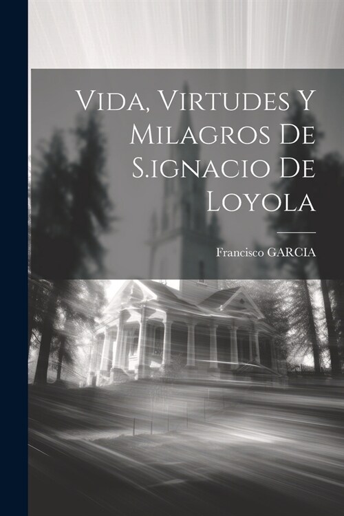 Vida, Virtudes Y Milagros De S.ignacio De Loyola (Paperback)