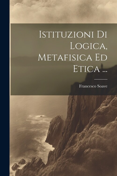 Istituzioni Di Logica, Metafisica Ed Etica ... (Paperback)