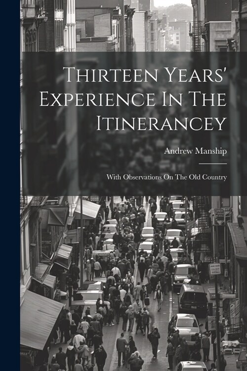 Thirteen Years Experience In The Itinerancey: With Observations On The Old Country (Paperback)