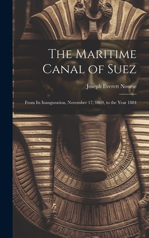 The Maritime Canal of Suez: From Its Inauguration, November 17, 1869, to the Year 1884 (Hardcover)