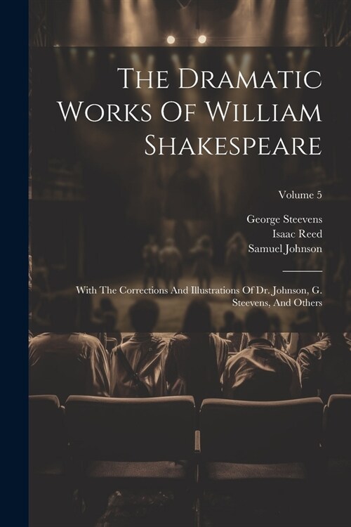 The Dramatic Works Of William Shakespeare: With The Corrections And Illustrations Of Dr. Johnson, G. Steevens, And Others; Volume 5 (Paperback)