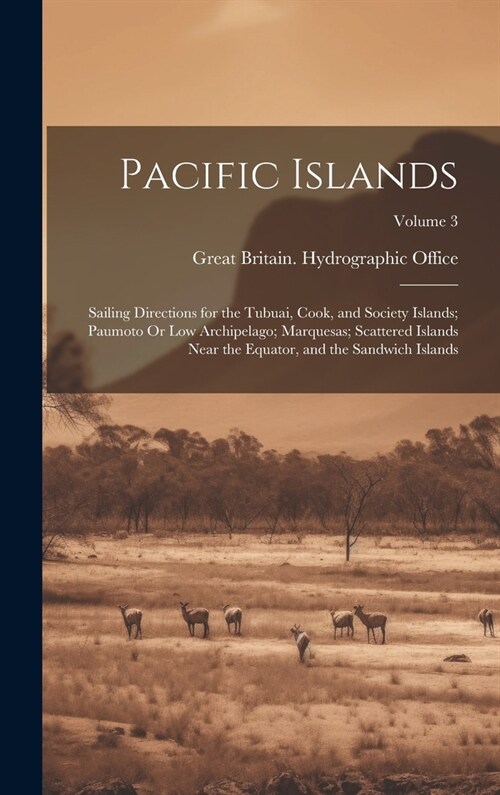 Pacific Islands: Sailing Directions for the Tubuai, Cook, and Society Islands; Paumoto Or Low Archipelago; Marquesas; Scattered Islands (Hardcover)