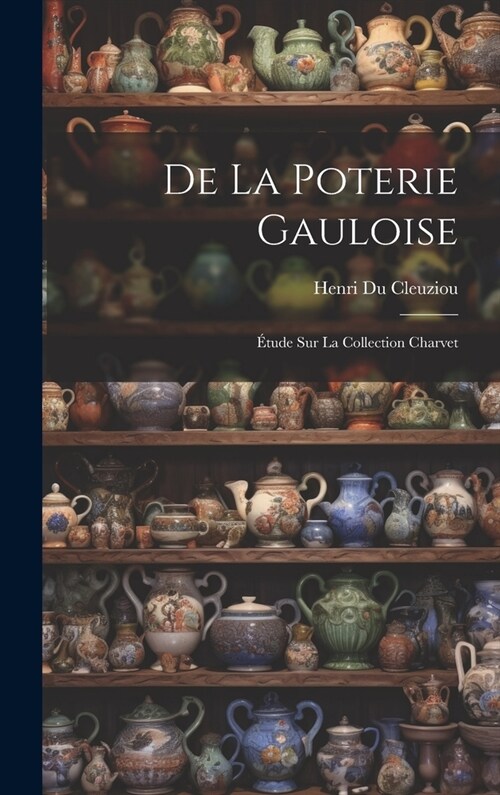 De La Poterie Gauloise: ?ude Sur La Collection Charvet (Hardcover)