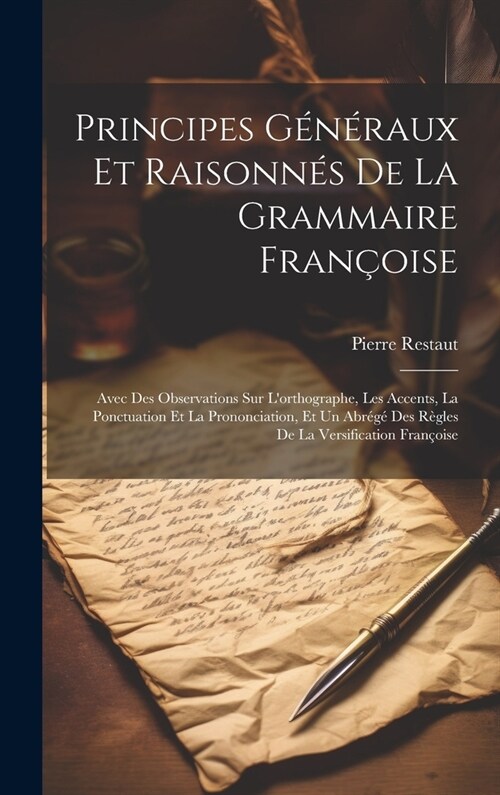 Principes G??aux Et Raisonn? De La Grammaire Fran?ise: Avec Des Observations Sur Lorthographe, Les Accents, La Ponctuation Et La Prononciation, E (Hardcover)