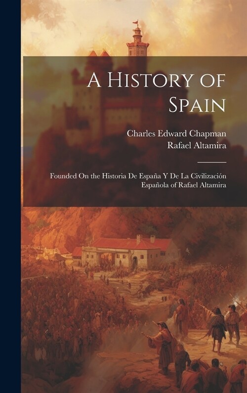 A History of Spain: Founded On the Historia De Espa? Y De La Civilizaci? Espa?la of Rafael Altamira (Hardcover)