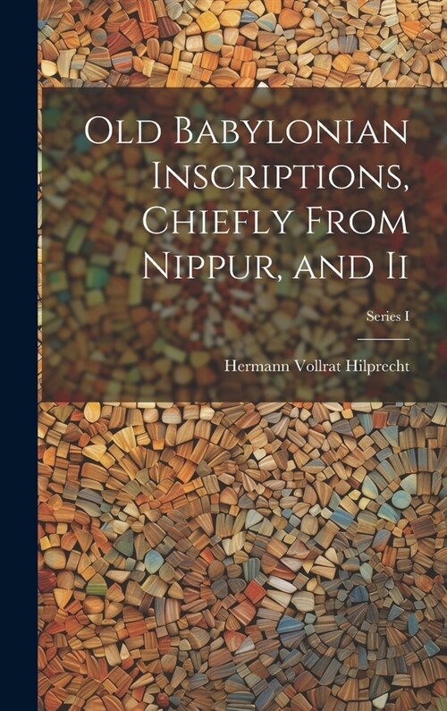 Old Babylonian Inscriptions, Chiefly From Nippur, and Ii; Series I (Hardcover)