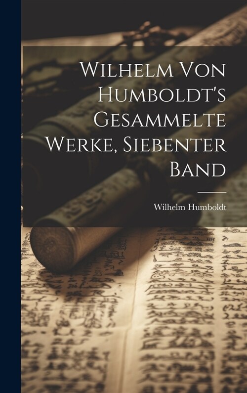 Wilhelm Von Humboldts Gesammelte Werke, Siebenter Band (Hardcover)