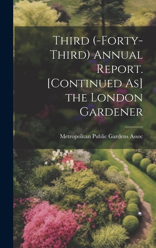 Third (-Forty-Third) Annual Report. [Continued As] the London Gardener (Hardcover)