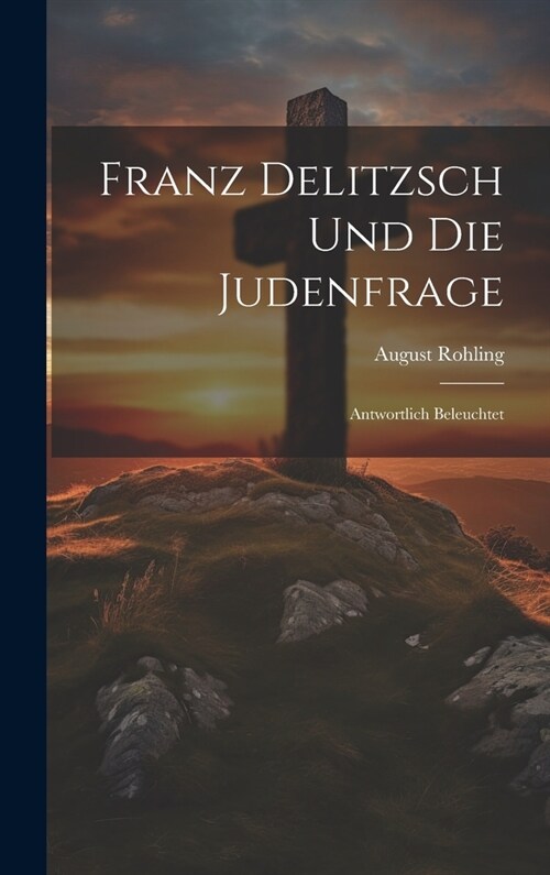 Franz Delitzsch Und Die Judenfrage: Antwortlich Beleuchtet (Hardcover)