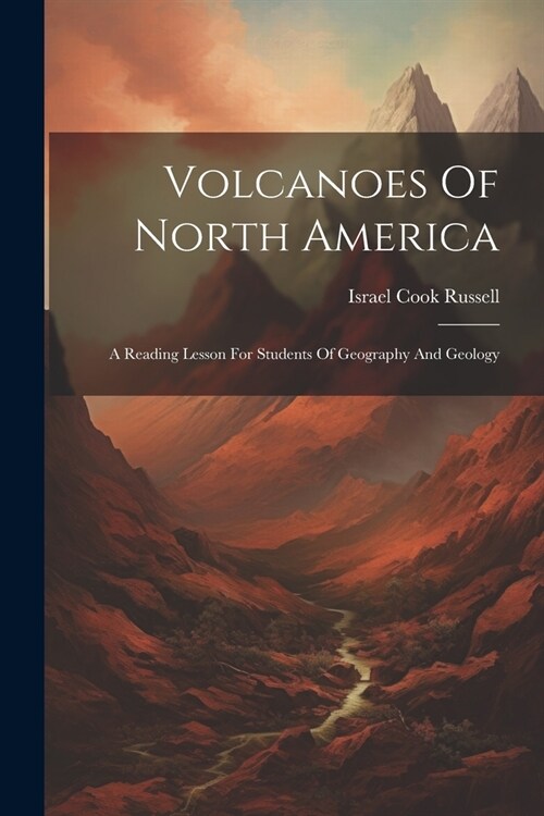 Volcanoes Of North America: A Reading Lesson For Students Of Geography And Geology (Paperback)