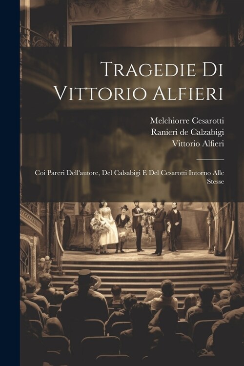 Tragedie Di Vittorio Alfieri: Coi Pareri Dellautore, Del Calsabigi E Del Cesarotti Intorno Alle Stesse (Paperback)