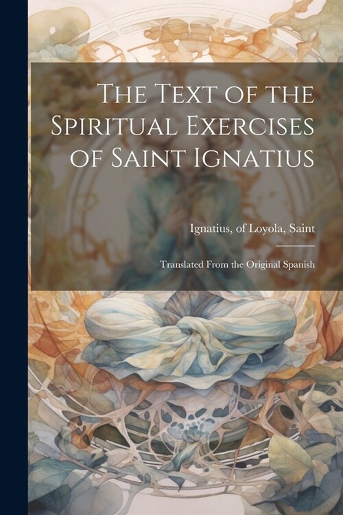 The Text of the Spiritual Exercises of Saint Ignatius: Translated From the Original Spanish (Paperback)