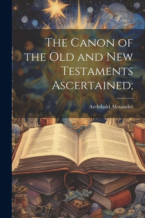 The Canon of the Old and New Testaments Ascertained; (Paperback)
