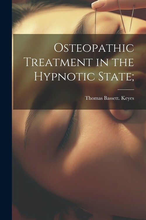 Osteopathic Treatment in the Hypnotic State; (Paperback)