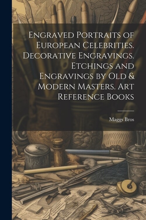 Engraved Portraits of European Celebrities. Decorative Engravings. Etchings and Engravings by Old & Modern Masters. Art Reference Books (Paperback)
